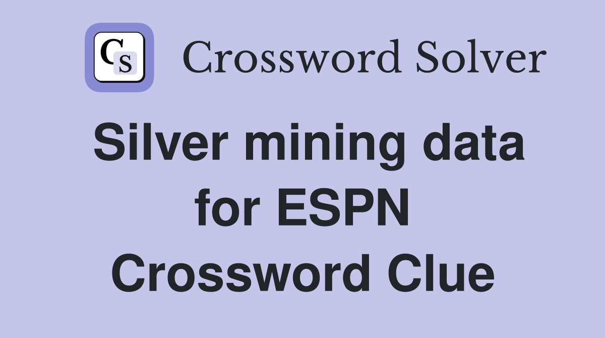 Silver mining data for ESPN Crossword Clue