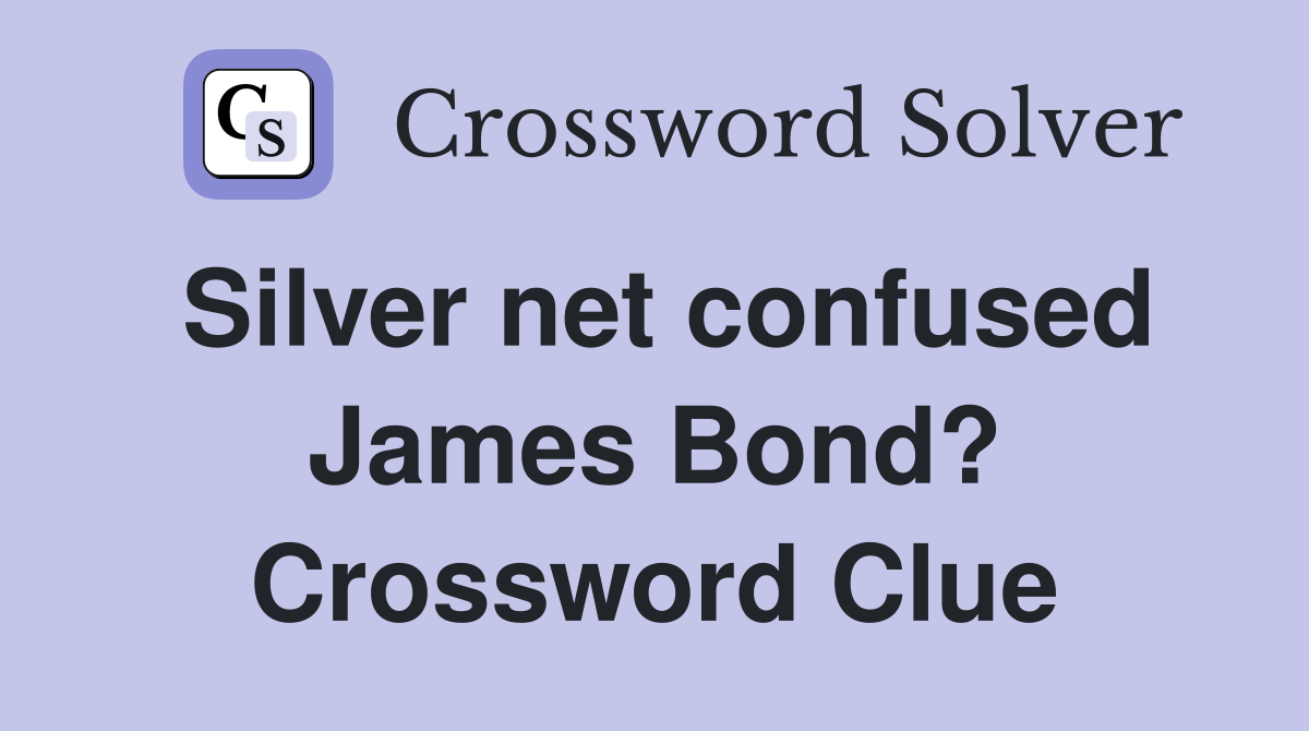 Silver net confused James Bond? Crossword Clue