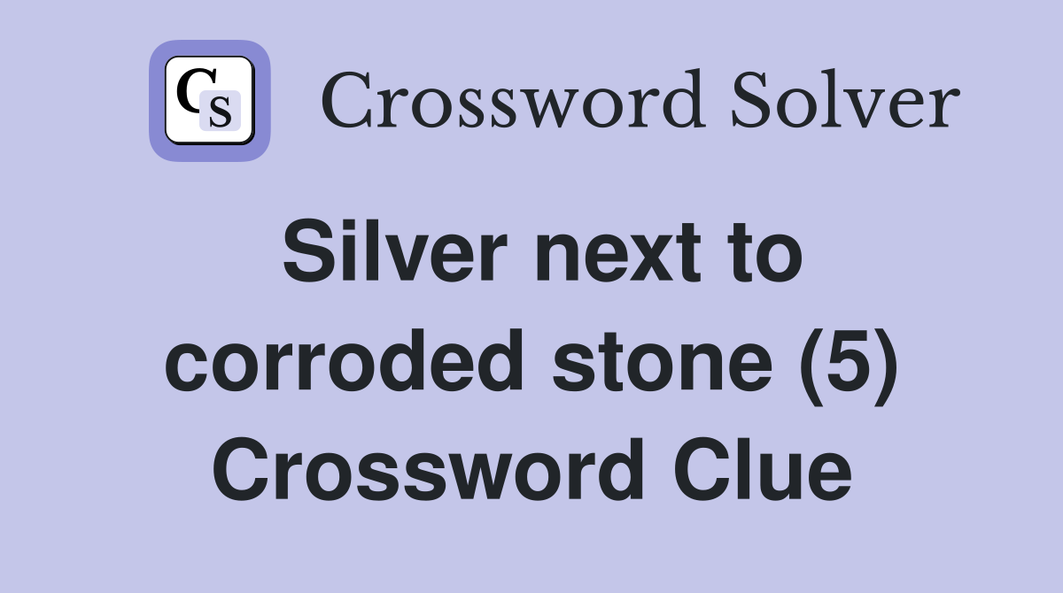 Silver next to corroded stone (5) Crossword Clue