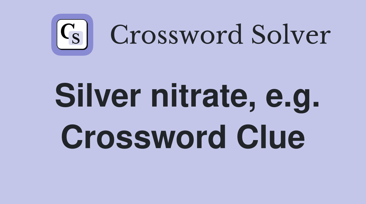 Silver nitrate, e.g. Crossword Clue