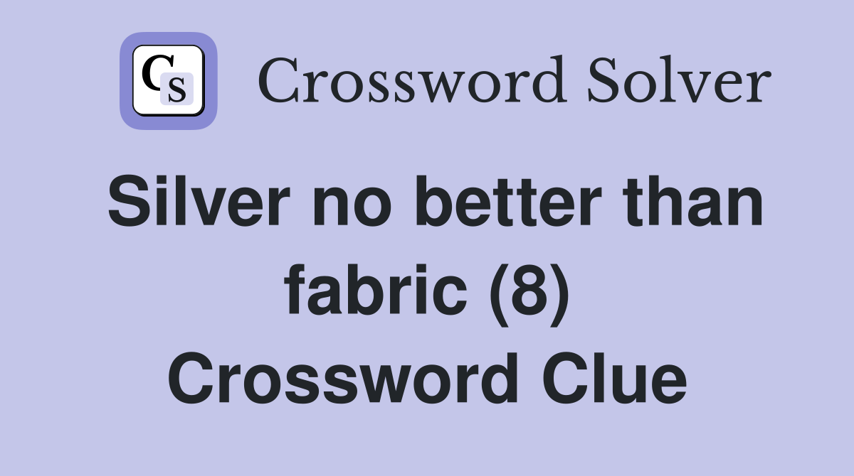 Silver no better than fabric (8) Crossword Clue