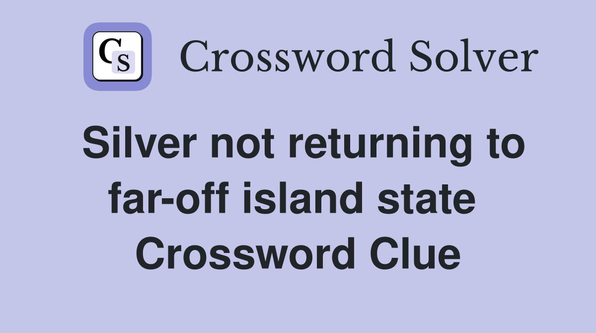 Silver not returning to far-off island state  Crossword Clue