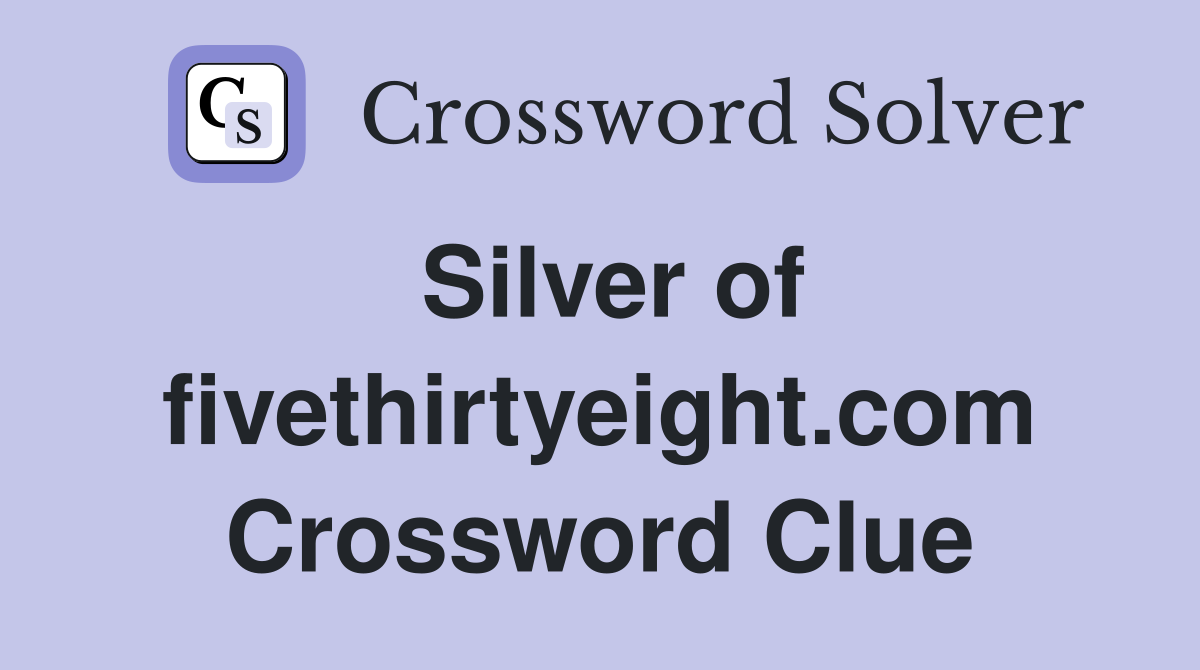 Silver of fivethirtyeight.com Crossword Clue