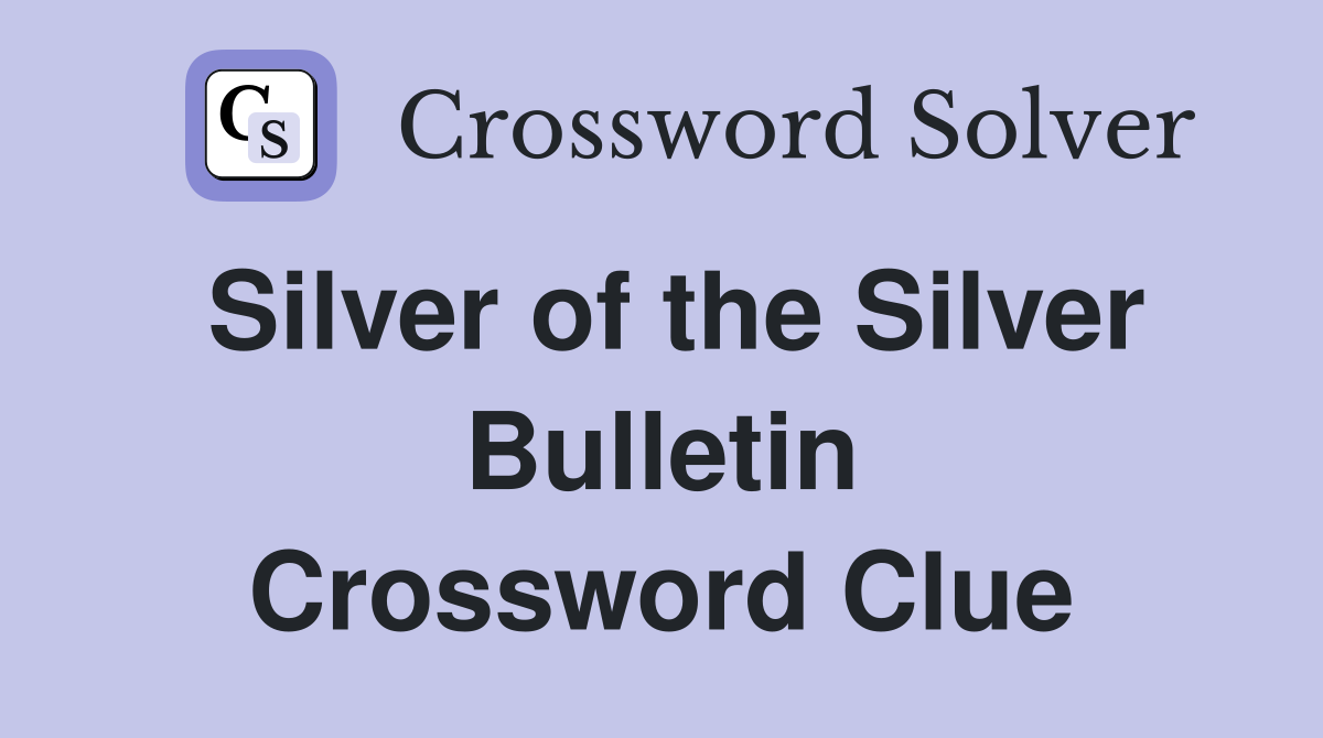 Silver of the Silver Bulletin Crossword Clue
