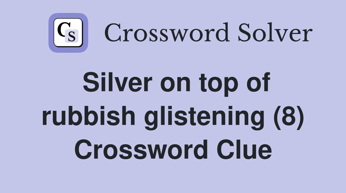 Silver on top of rubbish glistening (8) Crossword Clue