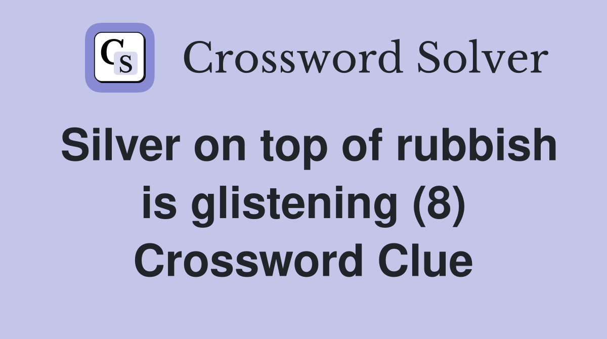 Silver on top of rubbish is glistening (8) Crossword Clue