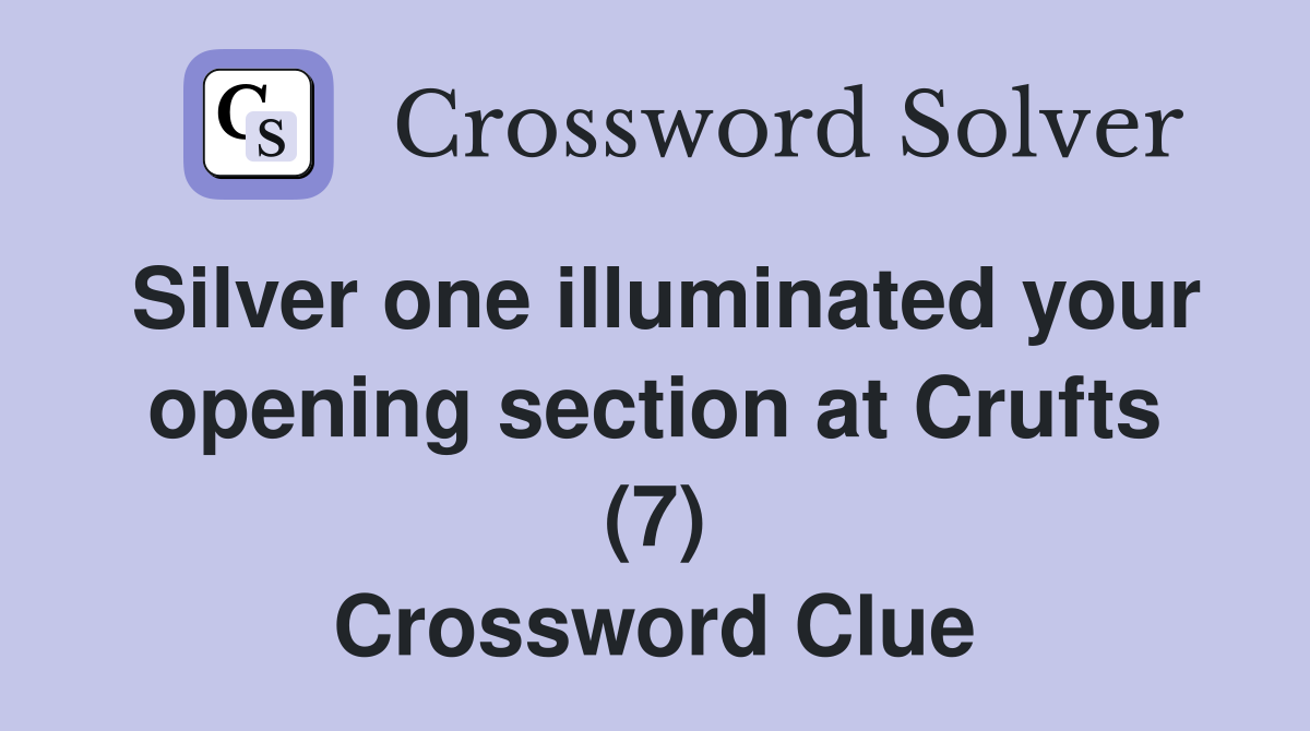 Silver one illuminated your opening section at Crufts (7) Crossword Clue