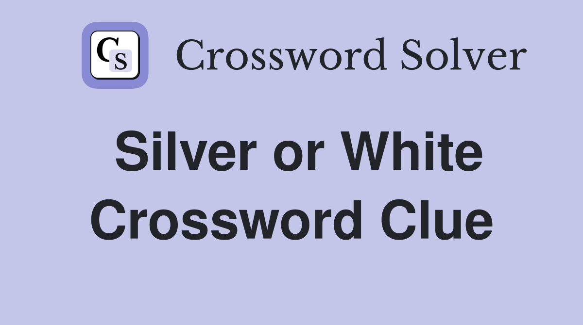 Silver or White Crossword Clue
