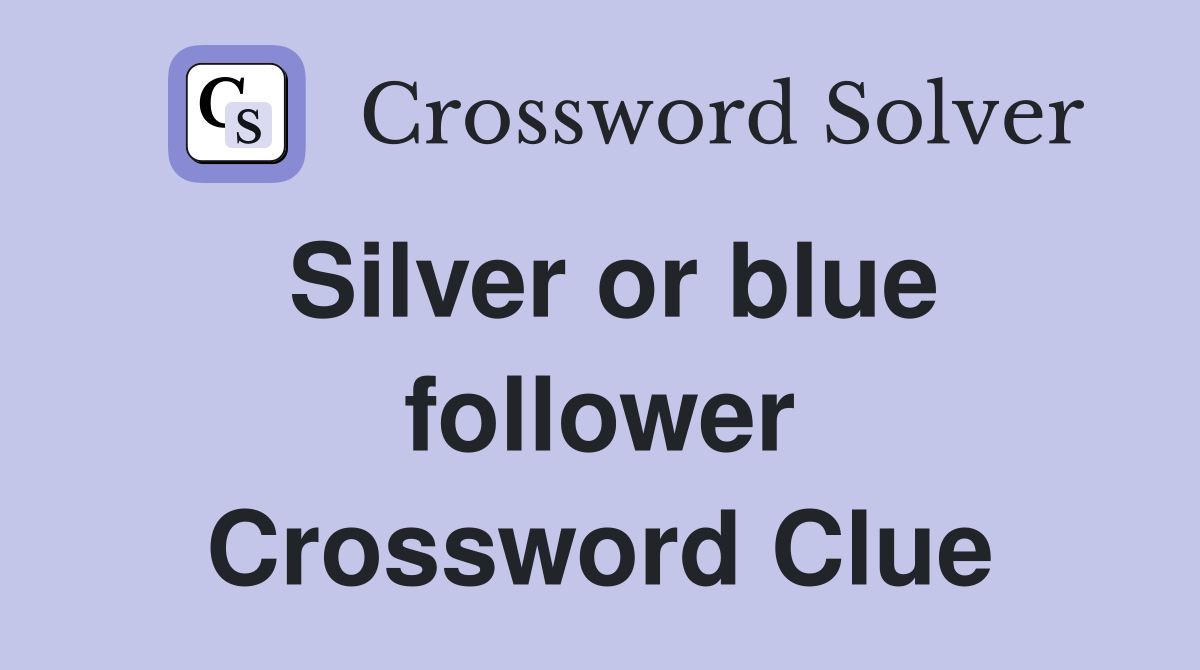 Silver or blue follower Crossword Clue