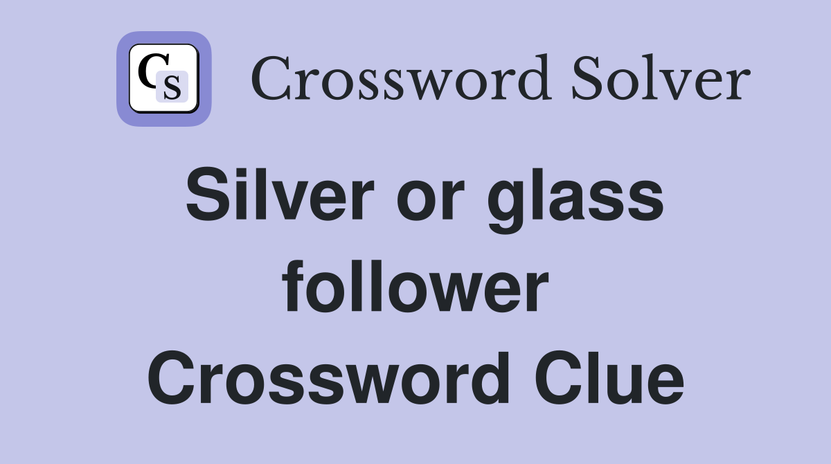 Silver or glass follower Crossword Clue