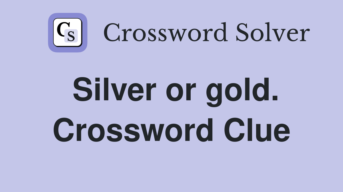 Silver or gold. Crossword Clue