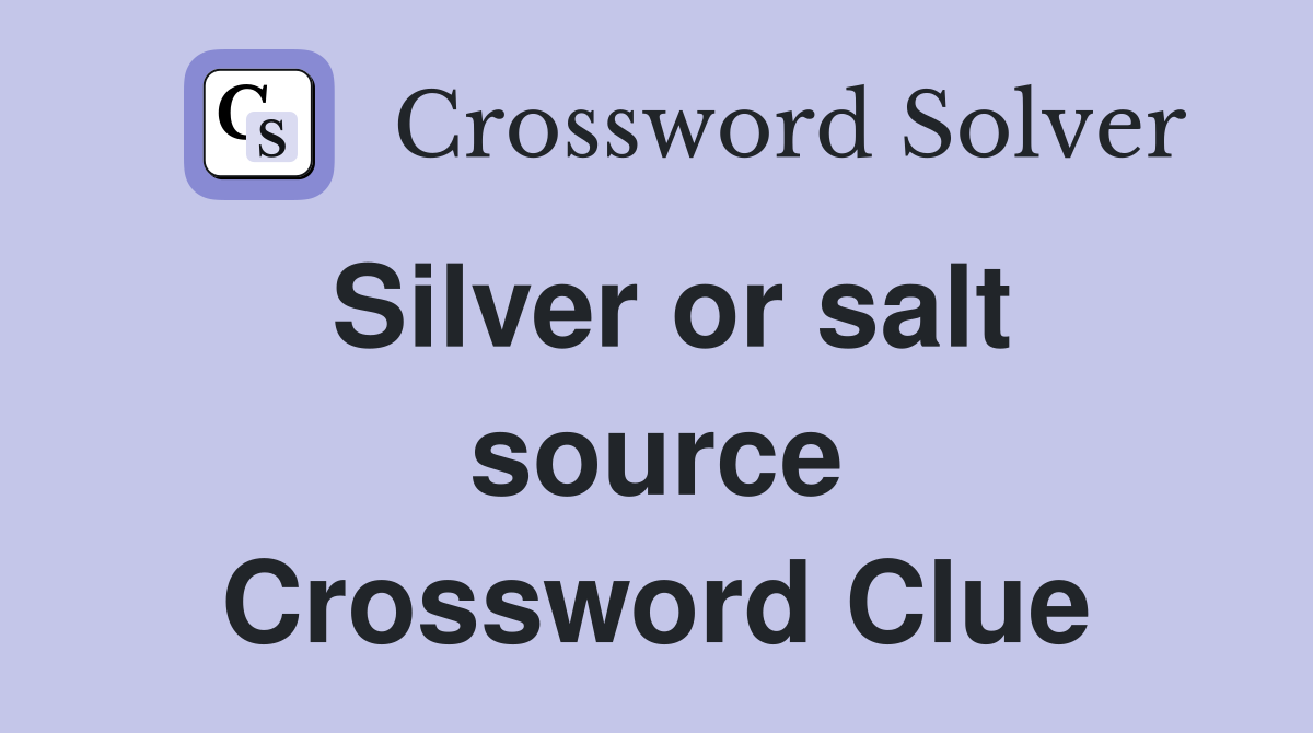 Silver or salt source Crossword Clue