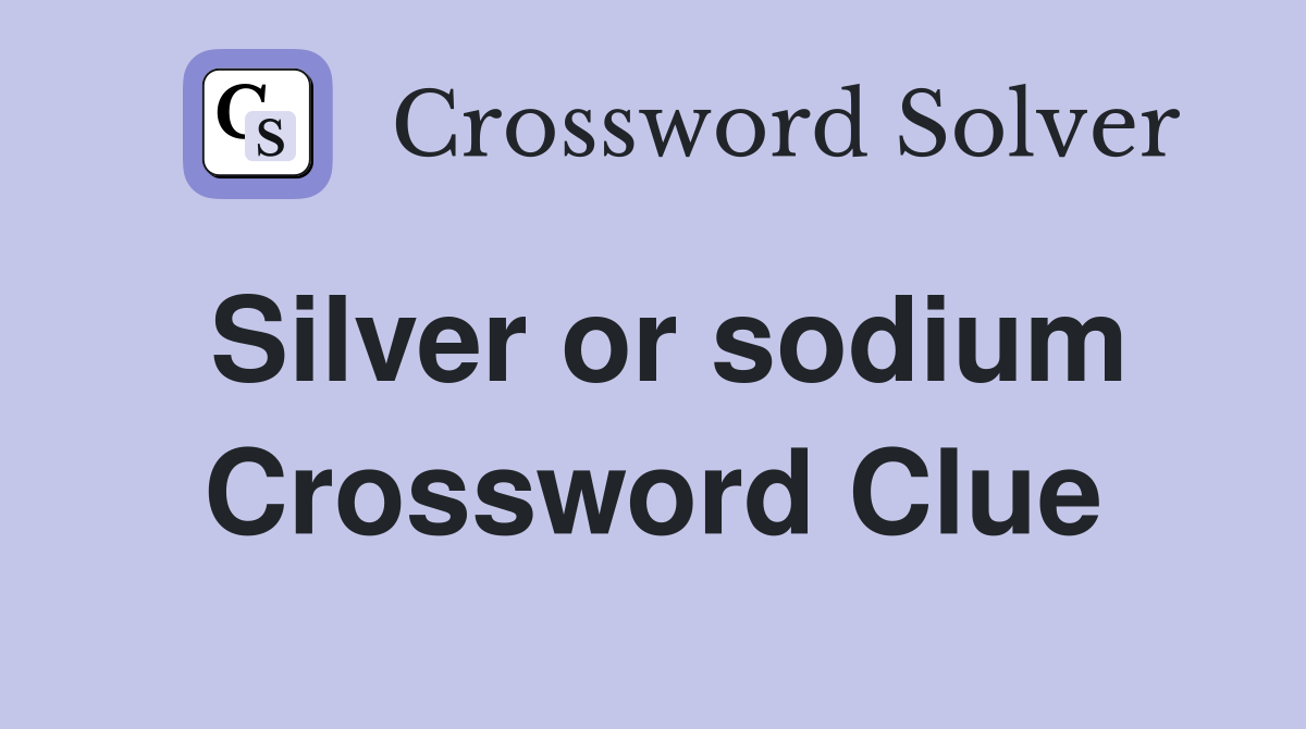 Silver or sodium Crossword Clue