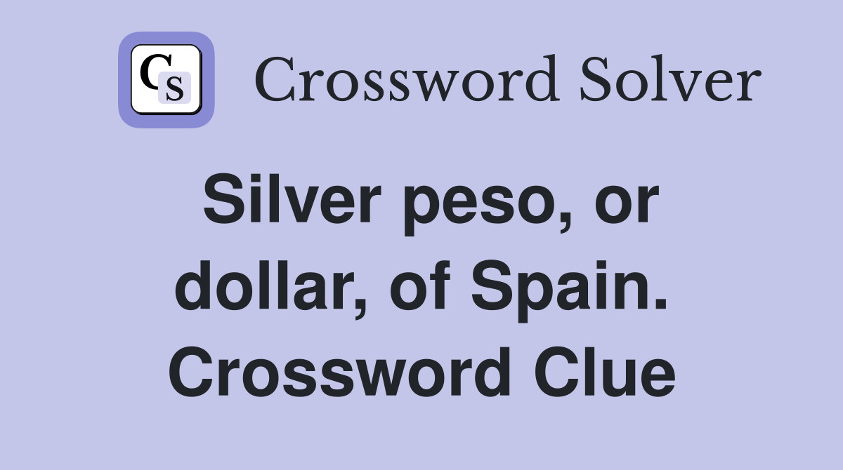 Silver peso, or dollar, of Spain. Crossword Clue