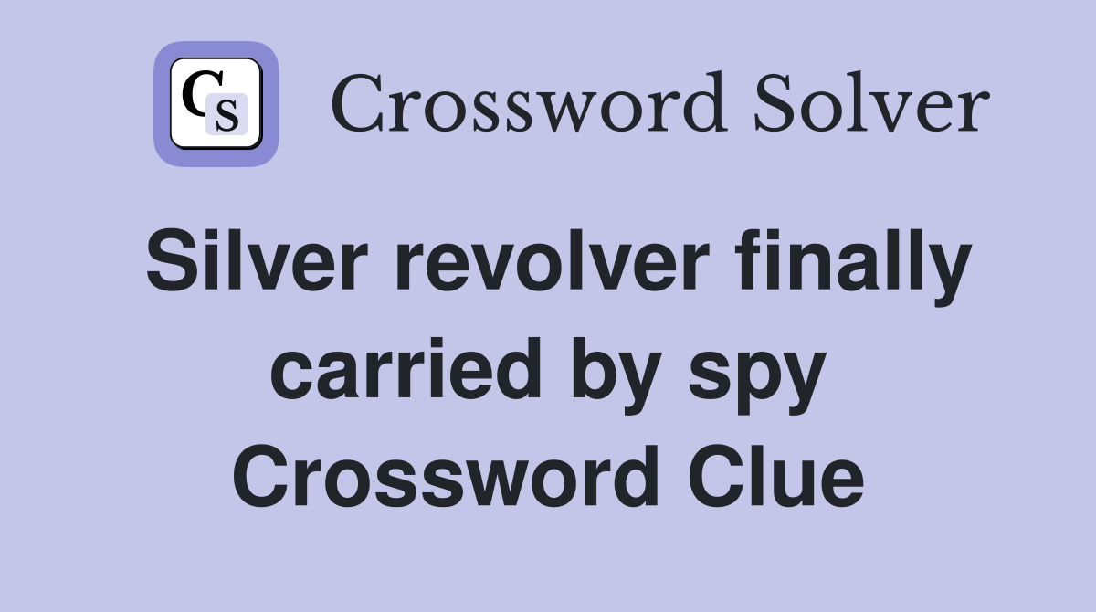 Silver revolver finally carried by spy Crossword Clue