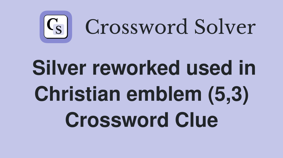 Silver reworked used in Christian emblem (5,3) Crossword Clue