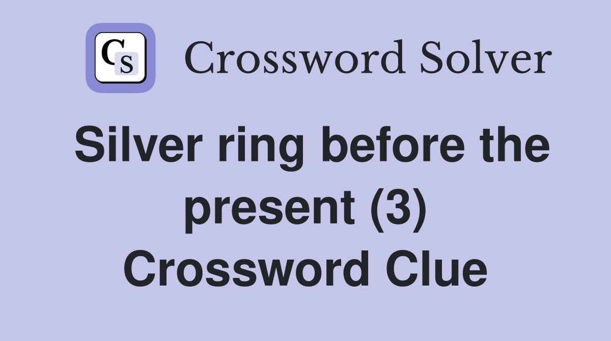 Silver ring before the present (3) Crossword Clue