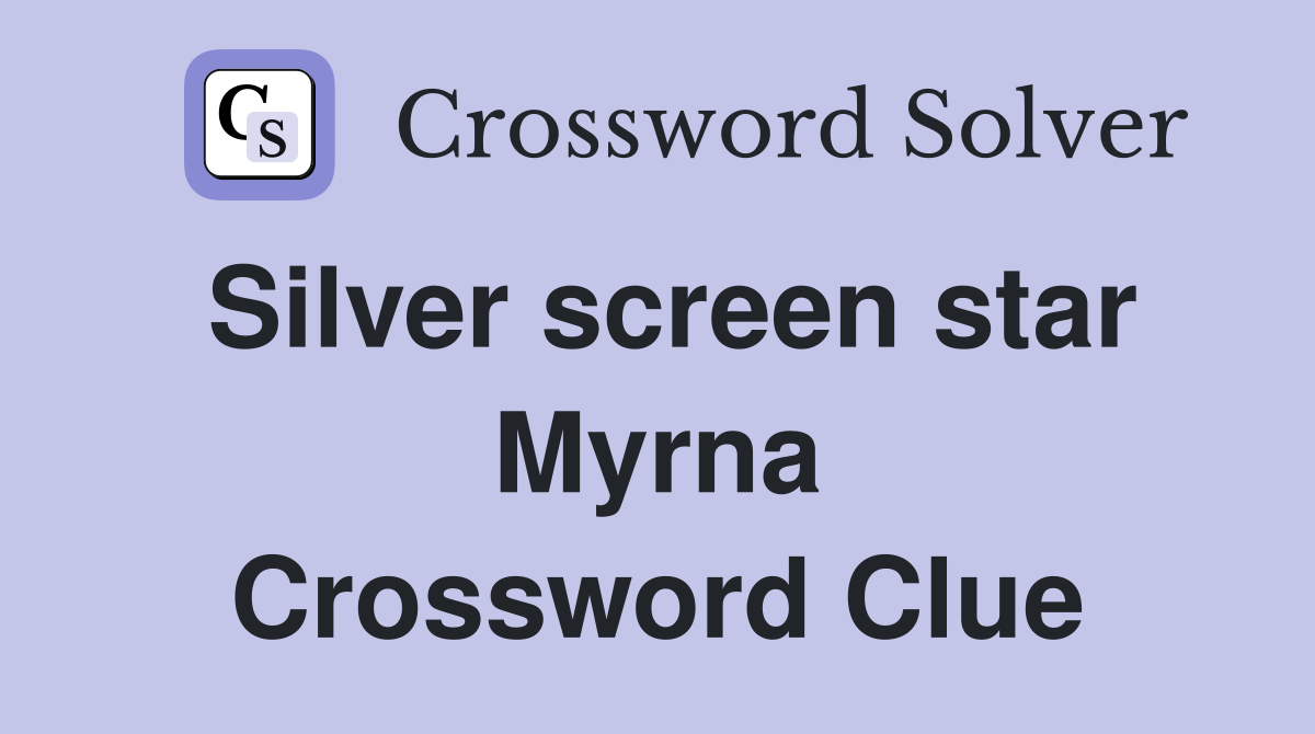 Silver screen star Myrna Crossword Clue