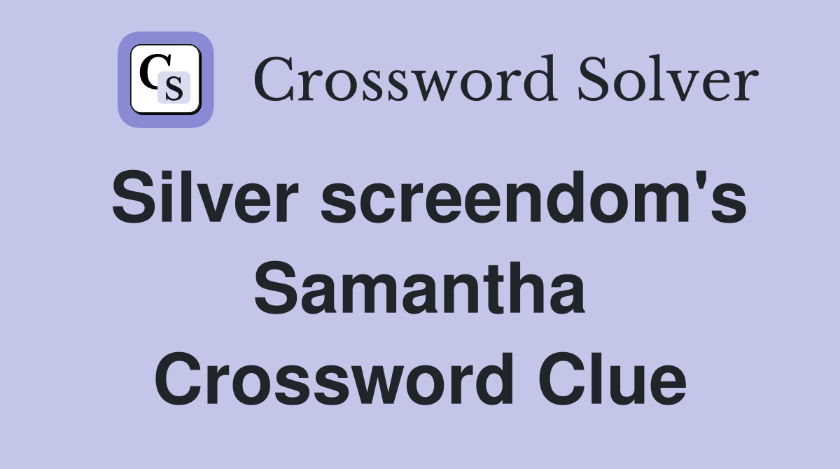 Silver screendom's Samantha Crossword Clue