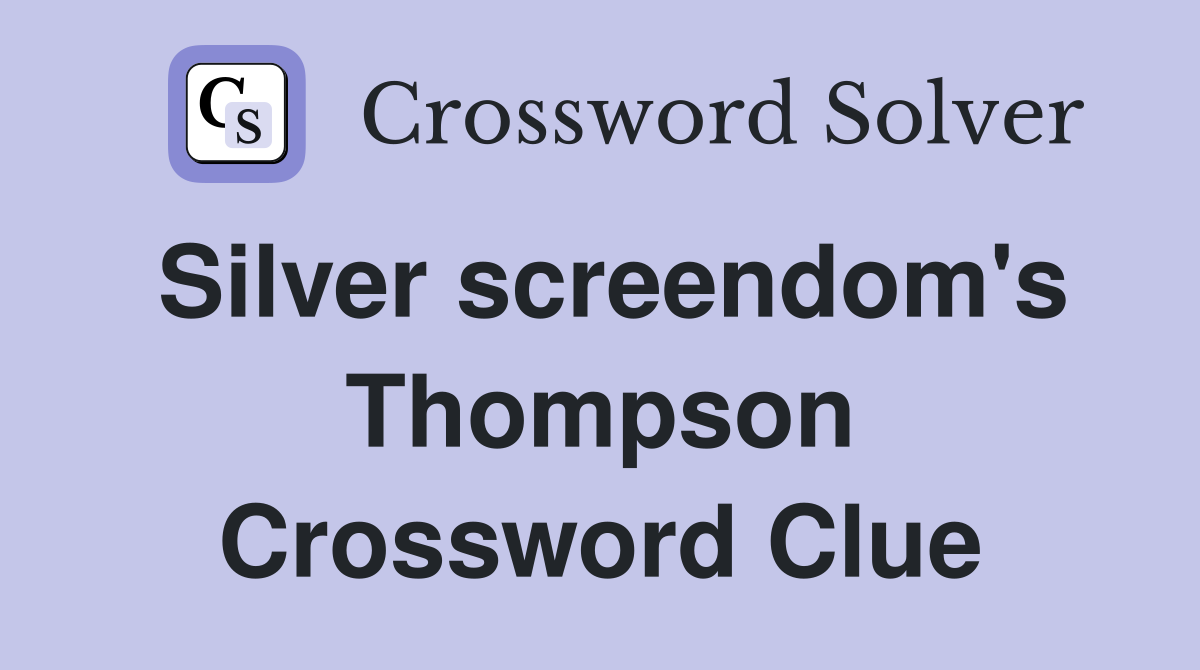 Silver screendom's Thompson Crossword Clue