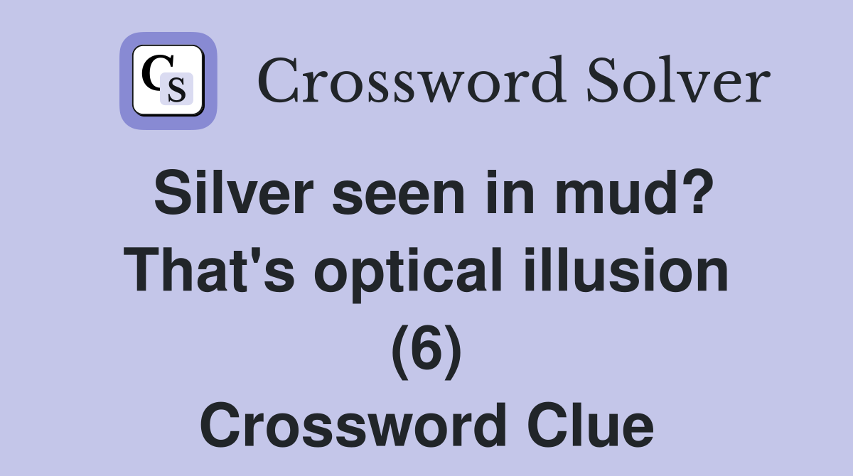 Silver seen in mud? That's optical illusion (6) Crossword Clue