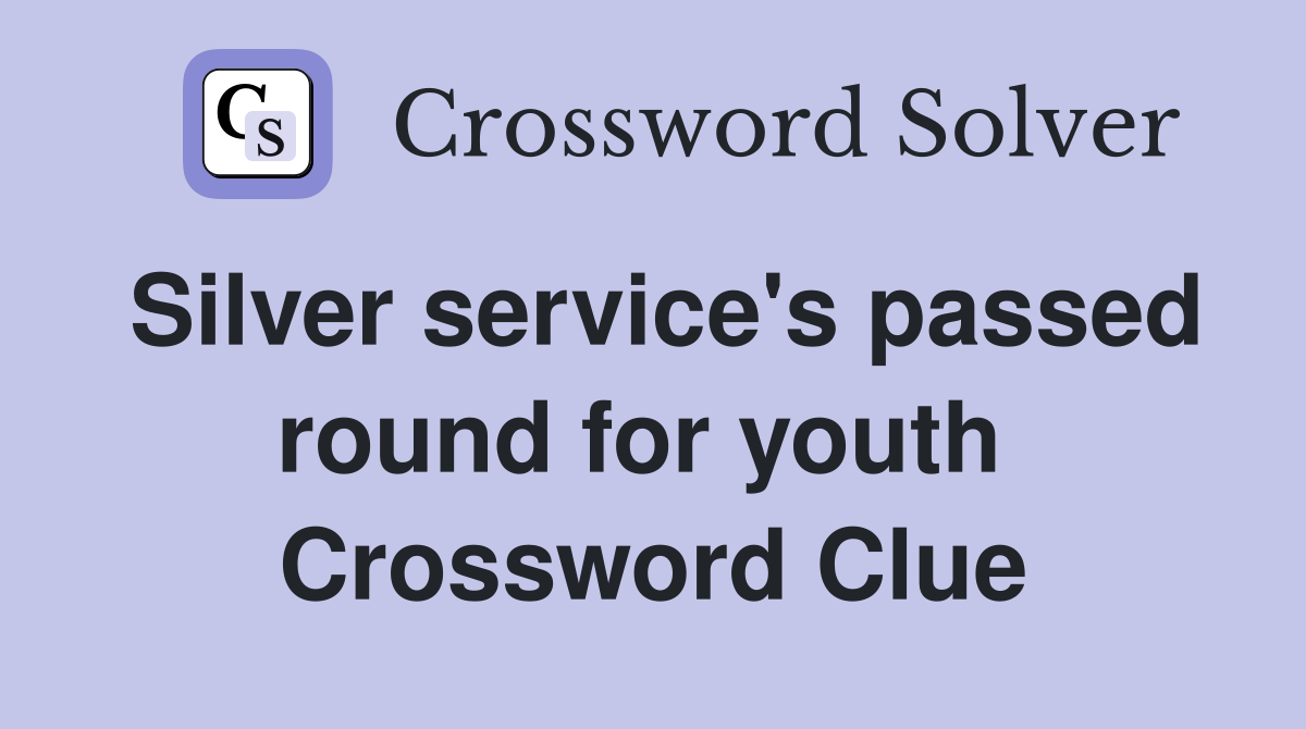 Silver service's passed round for youth  Crossword Clue