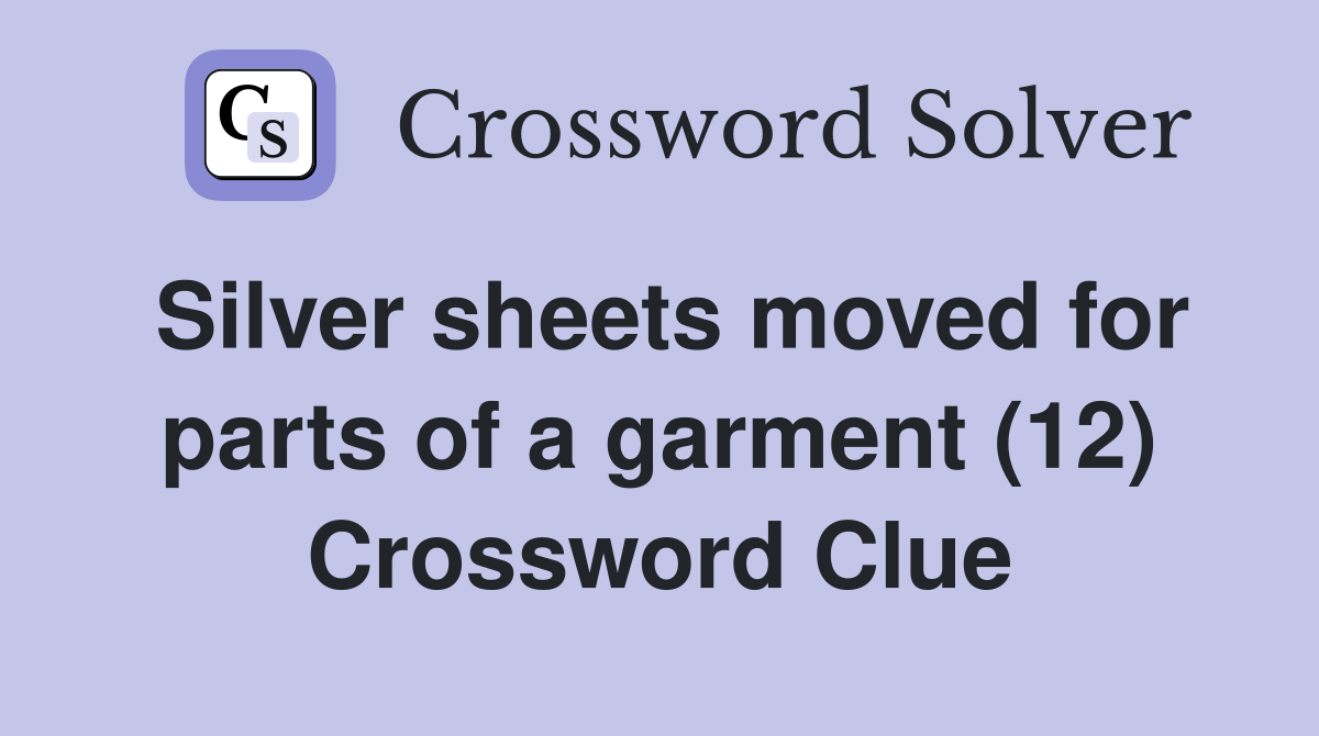 Silver sheets moved for parts of a garment (12) Crossword Clue