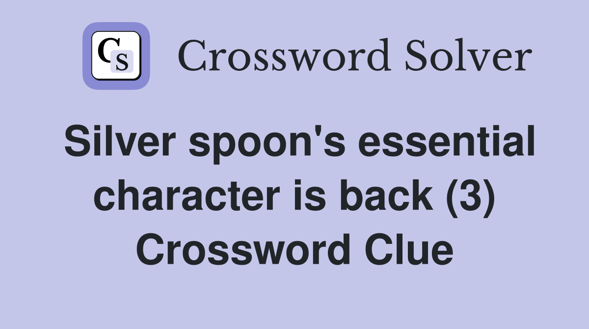 Silver spoon's essential character is back (3) Crossword Clue