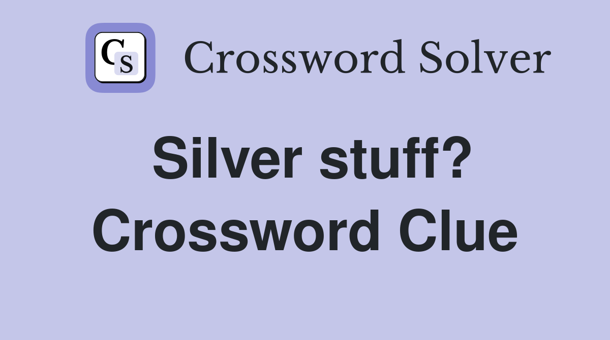 Silver stuff? Crossword Clue