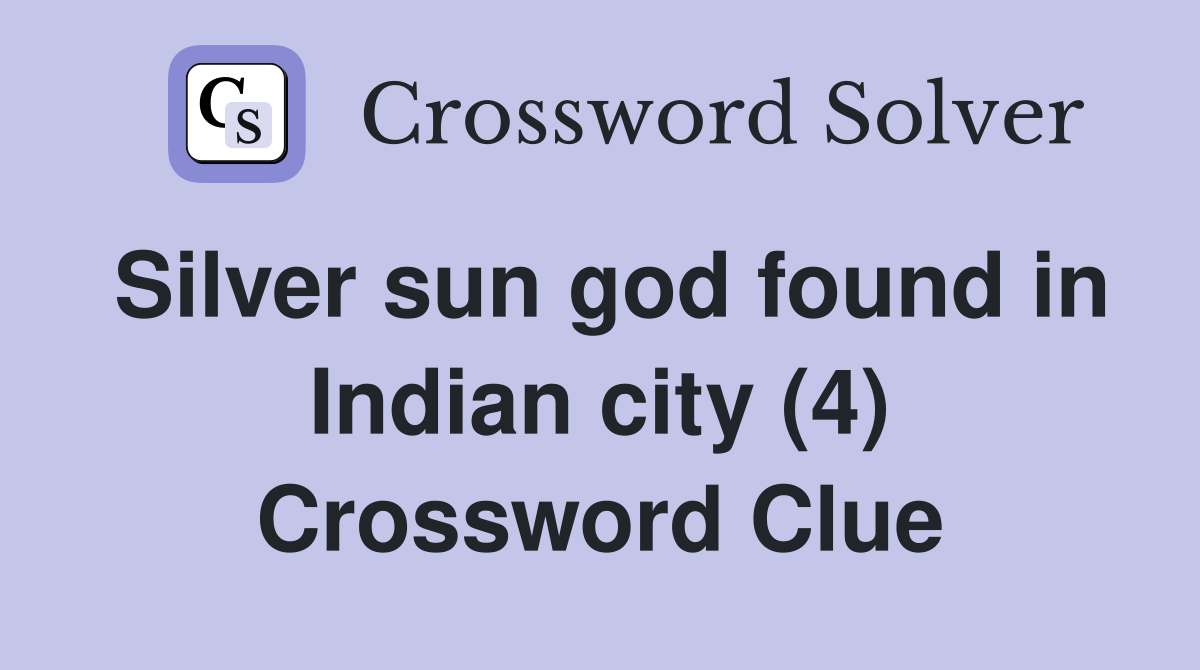 Silver sun god found in Indian city (4) Crossword Clue