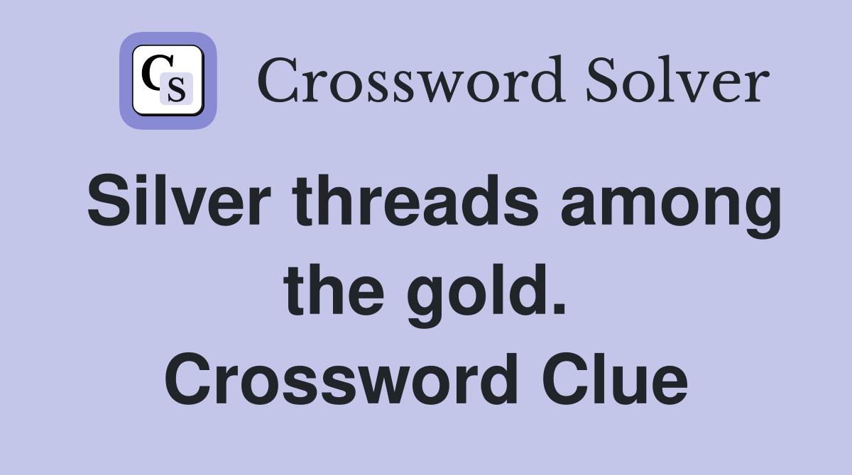 Silver threads among the gold. Crossword Clue