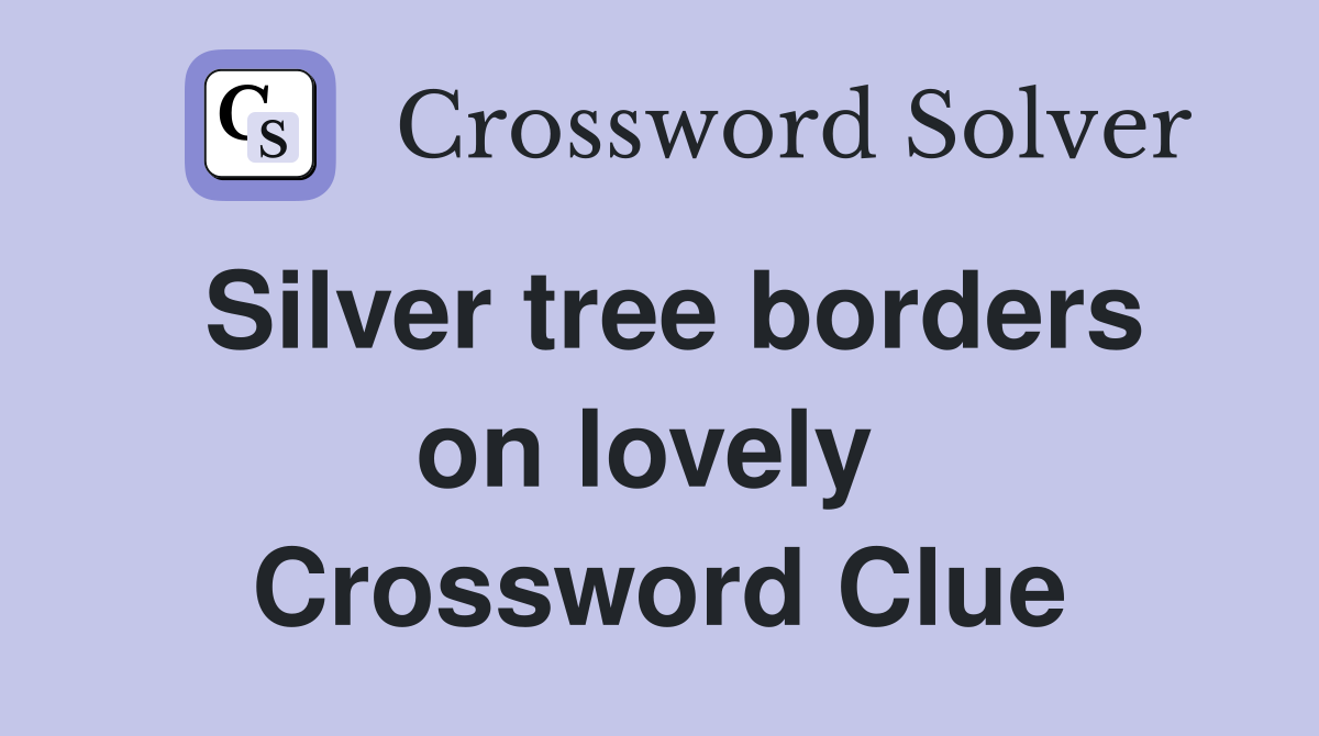 Silver tree borders on lovely  Crossword Clue