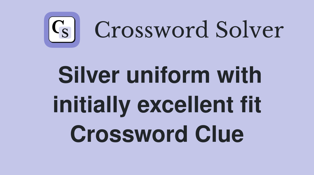Silver uniform with initially excellent fit Crossword Clue