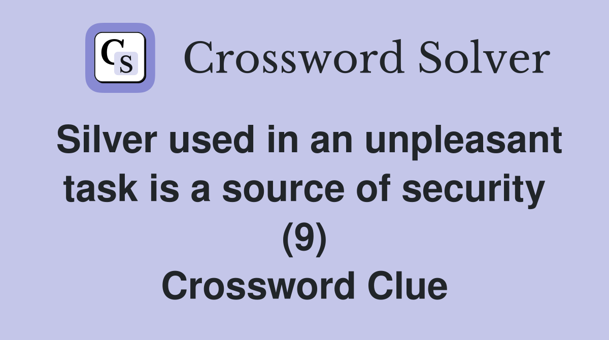 Silver used in an unpleasant task is a source of security (9) Crossword Clue