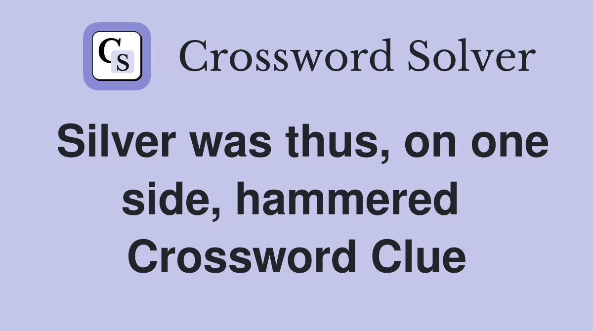 Silver was thus, on one side, hammered  Crossword Clue