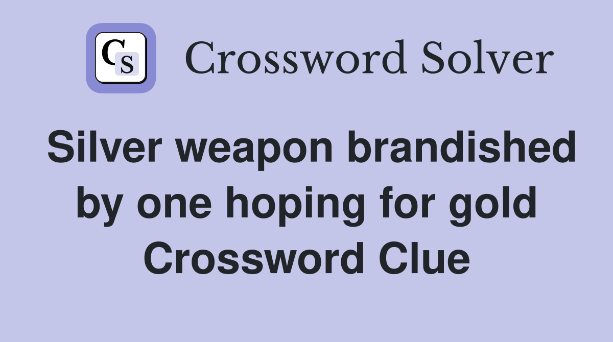 Silver weapon brandished by one hoping for gold Crossword Clue