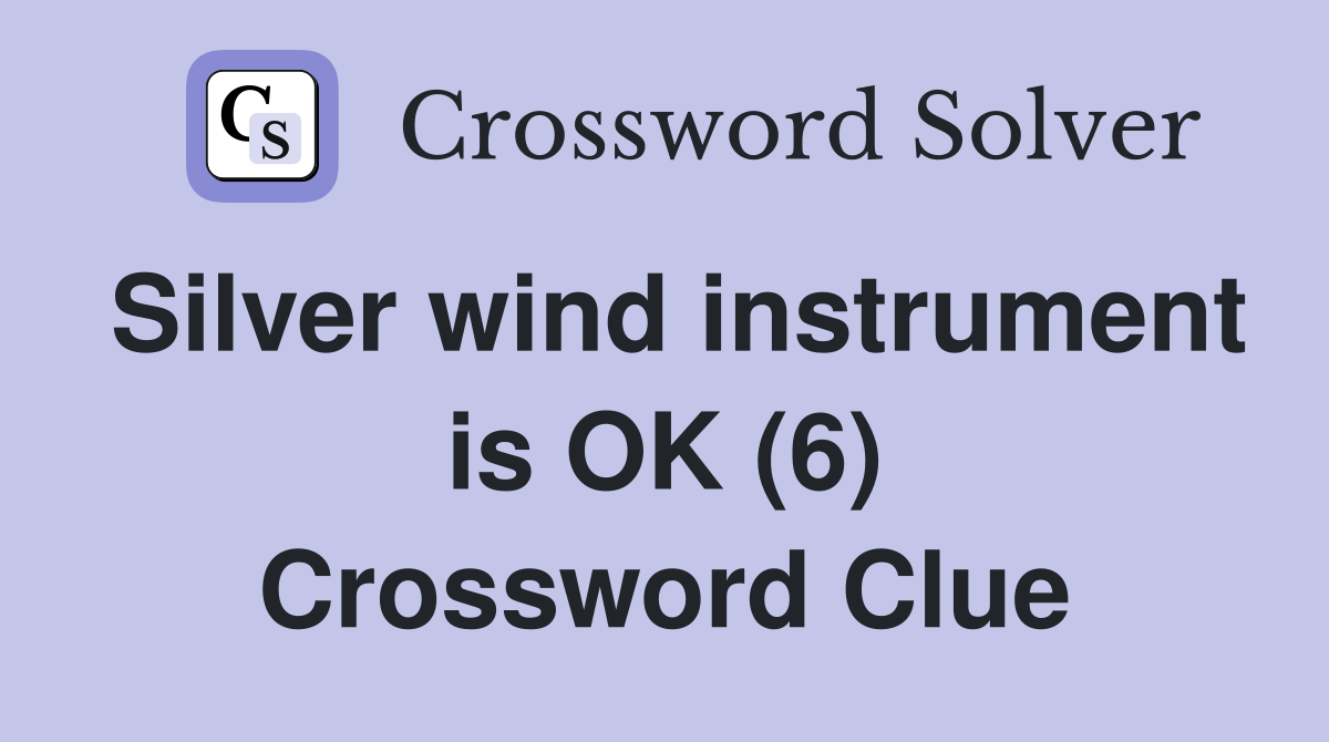 Silver wind instrument is OK (6) Crossword Clue