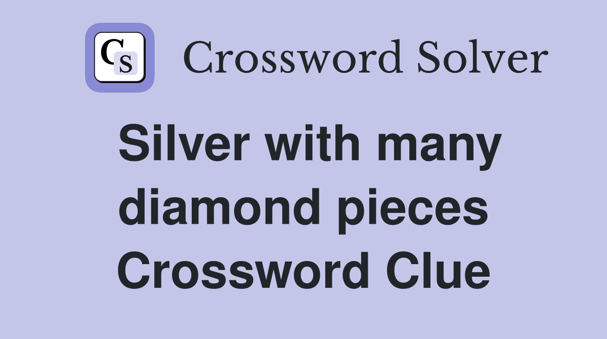 Silver with many diamond pieces Crossword Clue
