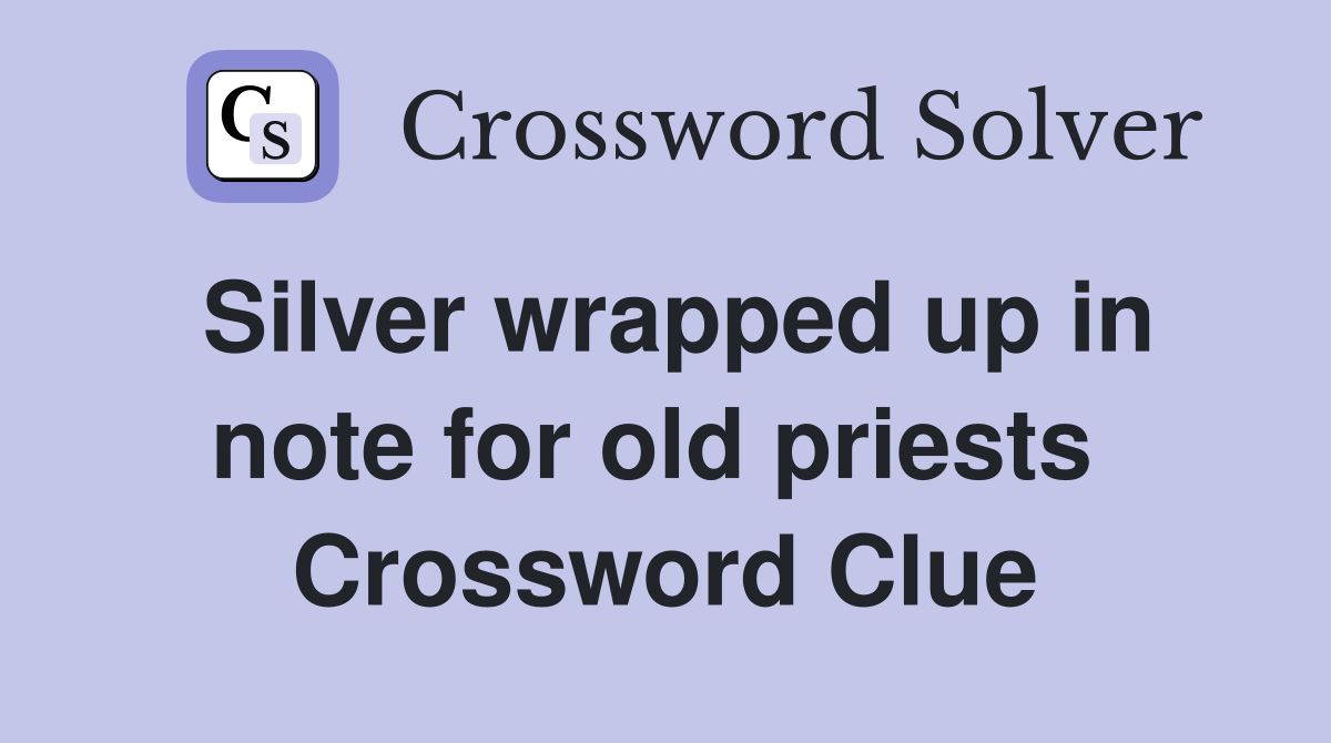 Silver wrapped up in note for old priests  Crossword Clue