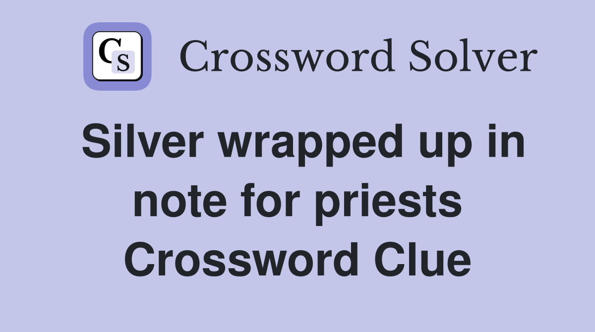 Silver wrapped up in note for priests Crossword Clue