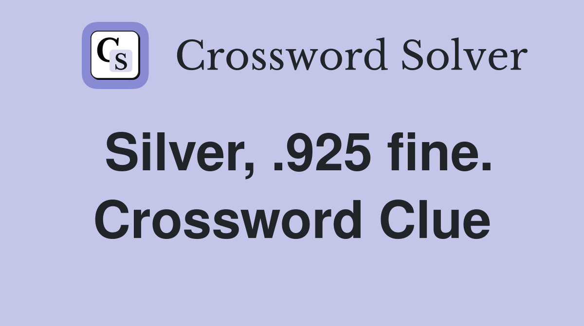 Silver, .925 fine. Crossword Clue