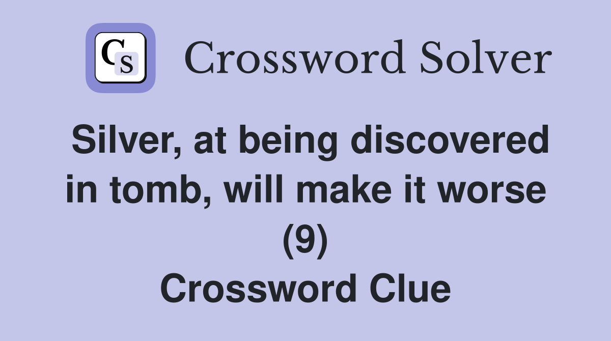 Silver, at being discovered in tomb, will make it worse (9) Crossword Clue