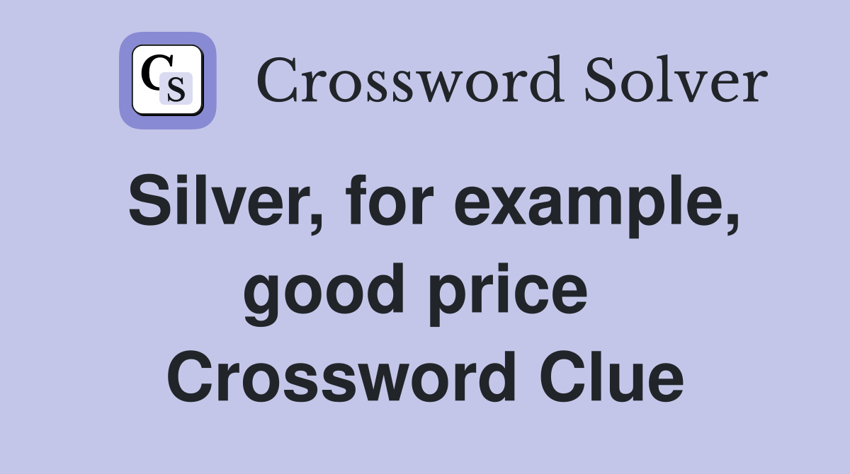 Silver, for example, good price  Crossword Clue