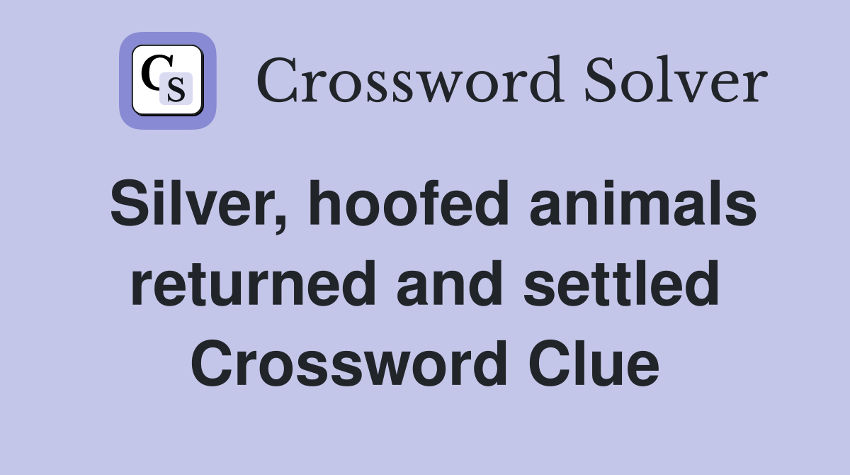 Silver, hoofed animals returned and settled Crossword Clue