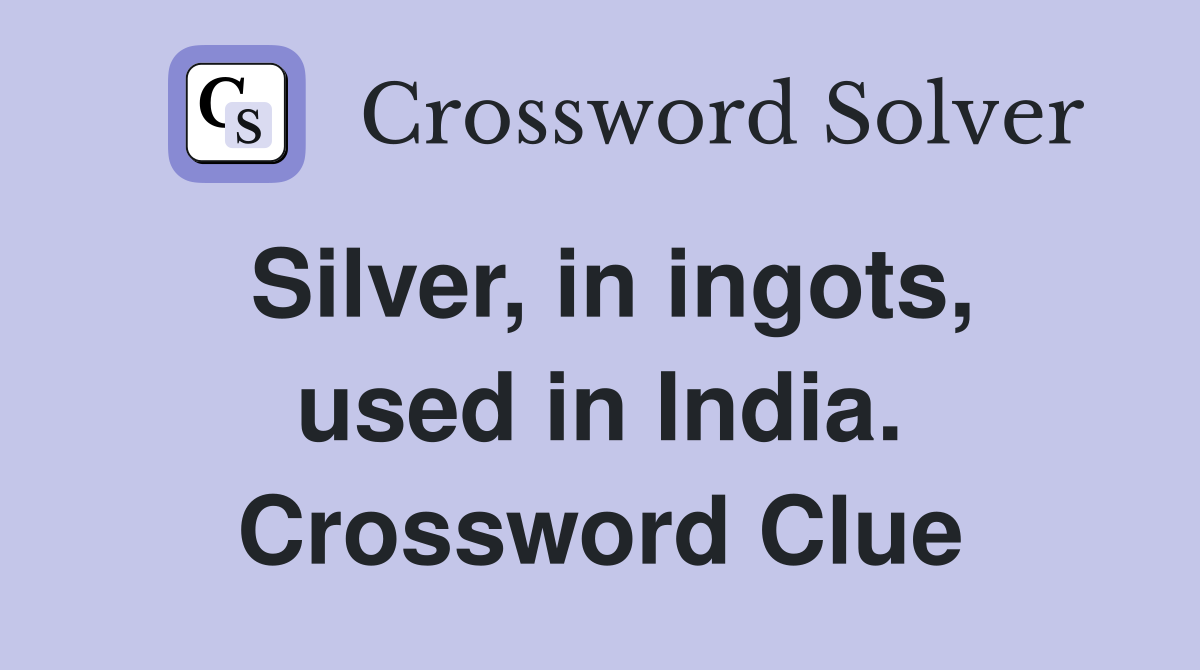 Silver, in ingots, used in India. Crossword Clue