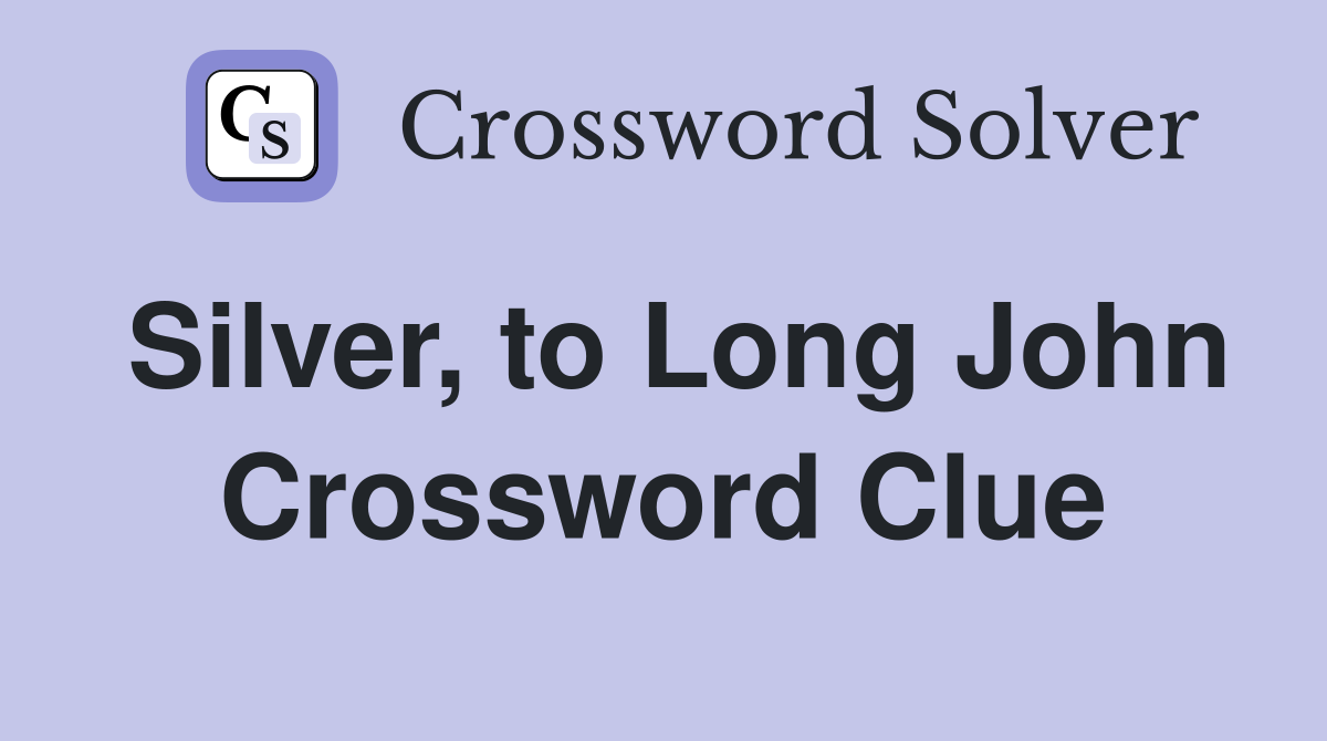Silver, to Long John Crossword Clue