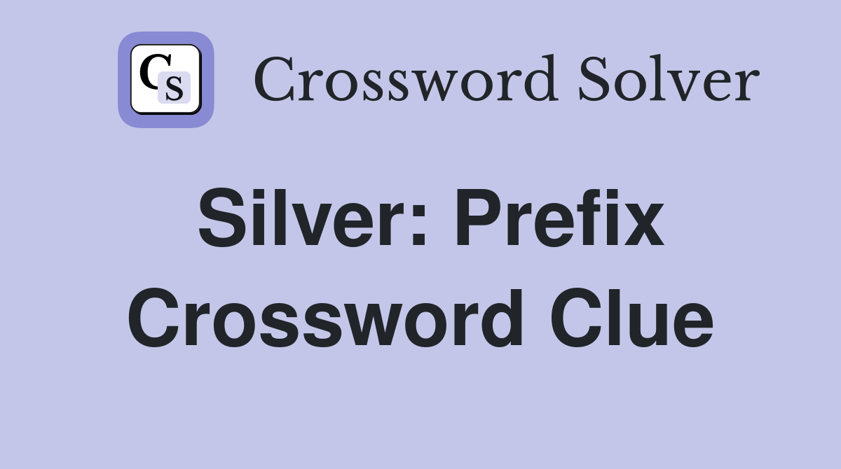 Silver: Prefix Crossword Clue