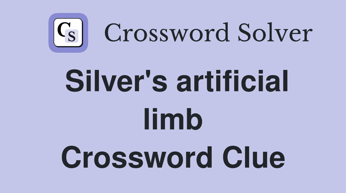 Silver's artificial limb Crossword Clue