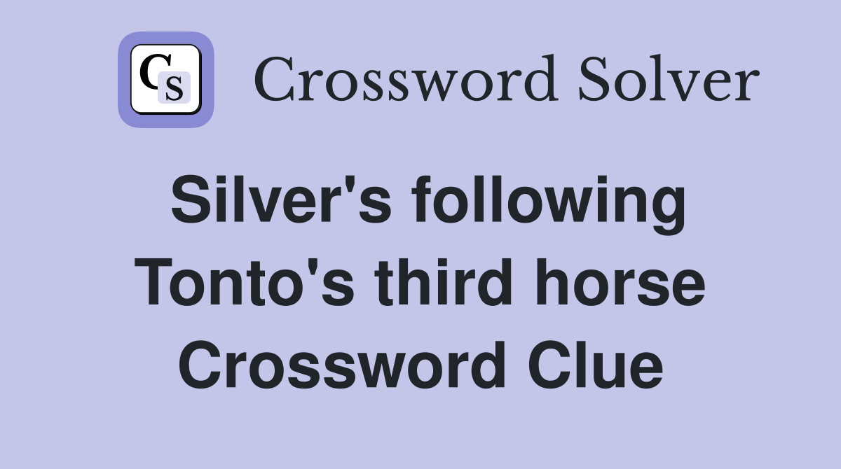 Silver's following Tonto's third horse Crossword Clue