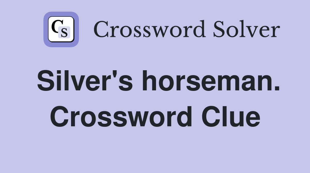 Silver's horseman. Crossword Clue